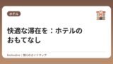 快適な滞在を：ホテルのおもてなし