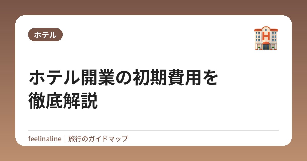 ホテル開業の初期費用を徹底解説
