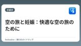 空の旅と妊娠：快適な空の旅のために