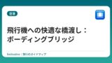 飛行機への快適な橋渡し：ボーディングブリッジ