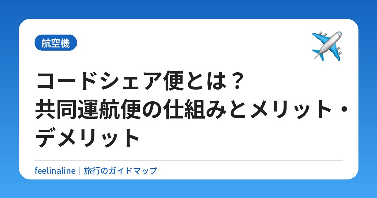コードシェア便とは？共同運航便の仕組みとメリット・デメリット