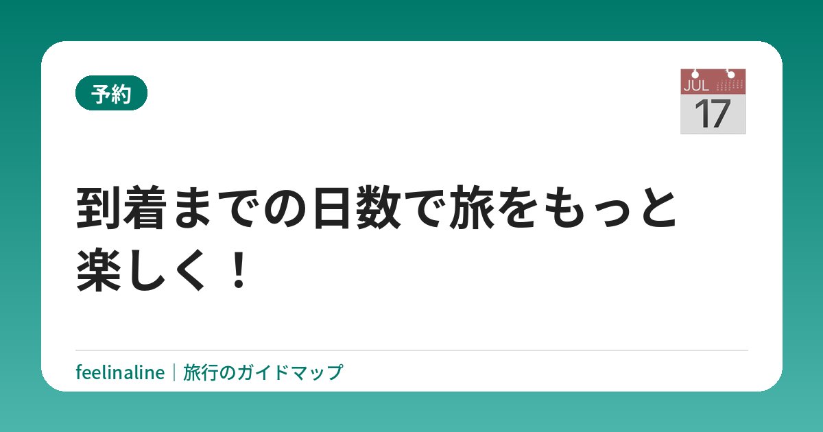 到着までの日数で旅をもっと楽しく！