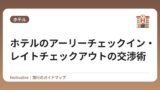 ホテルのアーリーチェックイン・レイトチェックアウトの交渉術