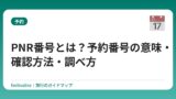 PNR番号とは？予約番号の意味・確認方法・調べ方【3分でわかる】