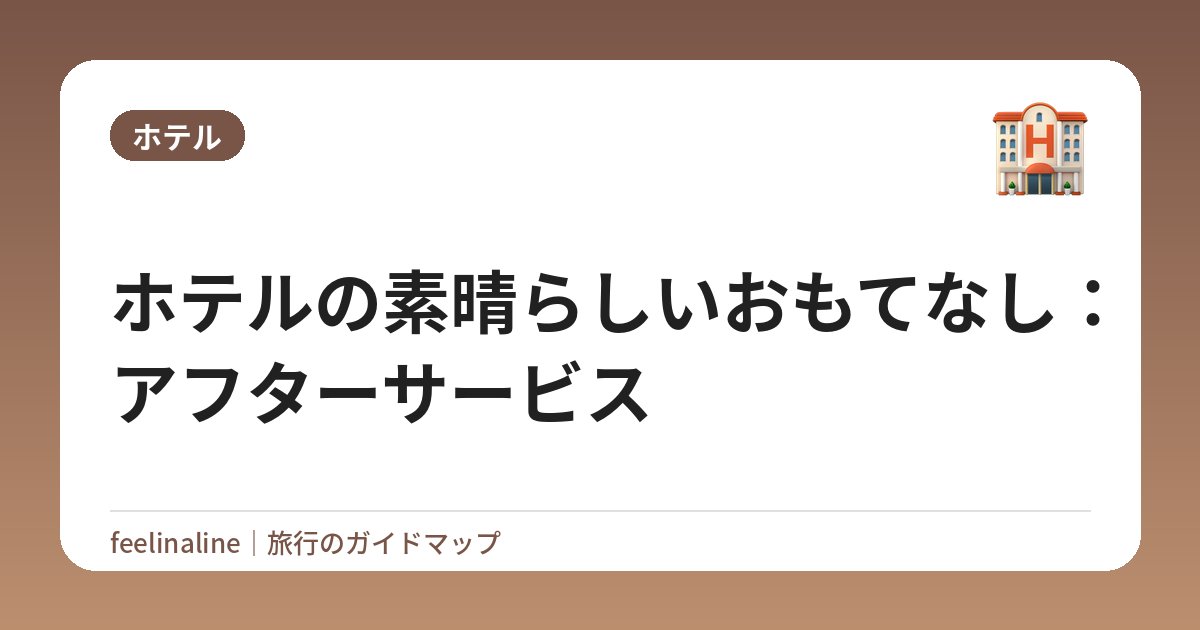 ホテルの素晴らしいおもてなし：アフターサービス