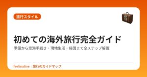 初めての海外旅行完全ガイド｜準備から空港手続き・現地生活・帰国まで全ステップ解説
