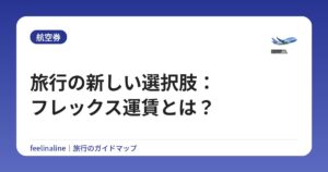 旅行の新しい選択肢:フレックス運賃とは?