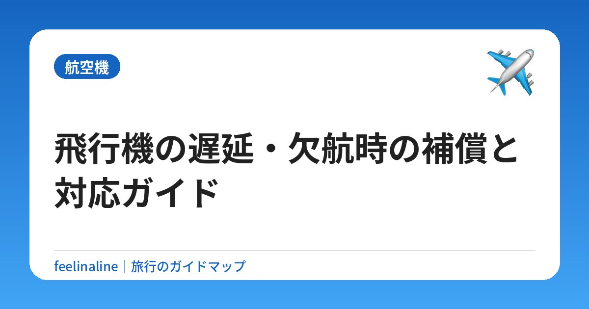 飛行機の遅延・欠航時の補償と対応ガイド