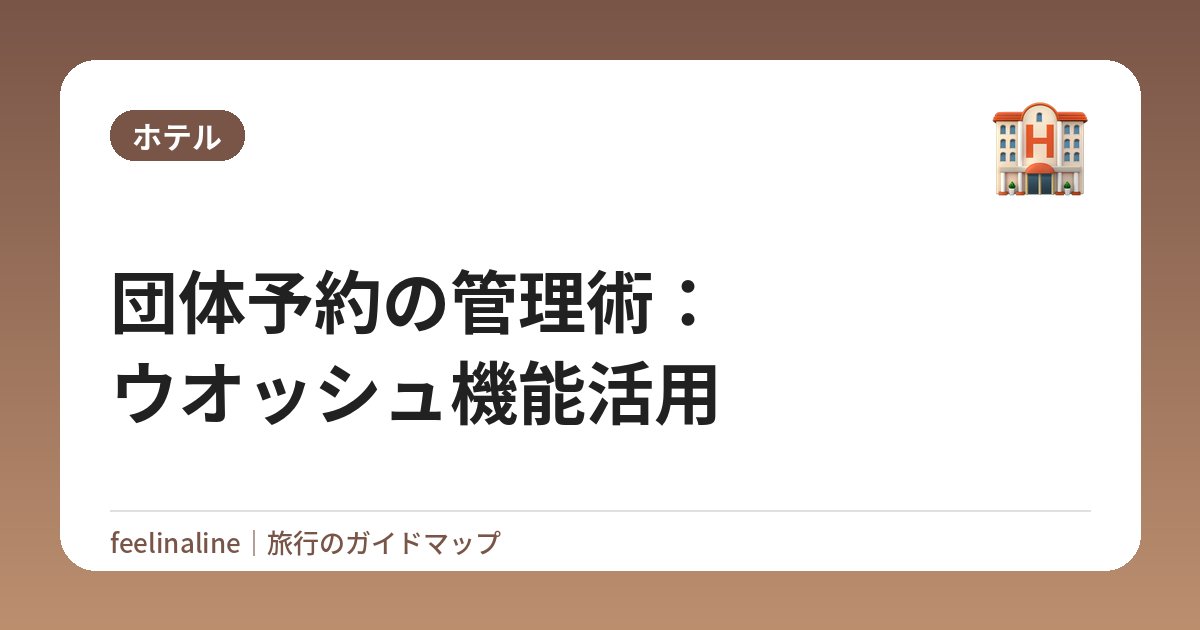 団体予約の管理術：ウオッシュ機能活用