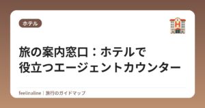 旅の案内窓口:ホテルで役立つエージェントカウンター
