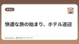 快適な旅の始まり、ホテル送迎