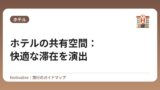 ホテルの共有空間：快適な滞在を演出