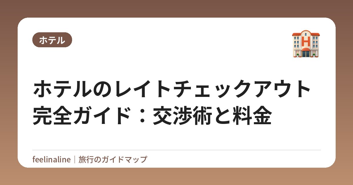 ホテルのレイトチェックアウト完全ガイド：交渉術と料金
