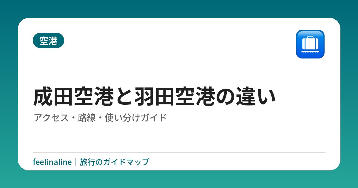 成田空港と羽田空港の違い｜アクセス・路線・使い分けガイド