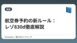 航空券予約の新ルール：レゾ830d徹底解説