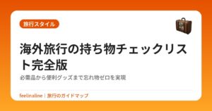 海外旅行の持ち物チェックリスト完全版｜必需品から便利グッズまで忘れ物ゼロを実現