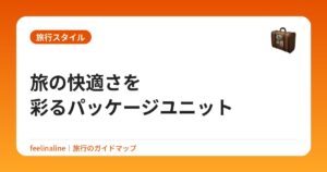旅の快適さを彩るパッケージユニット