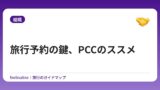 旅行予約の鍵、PCCのススメ