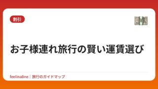 お子様連れ旅行の賢い運賃選び