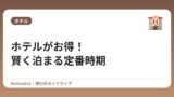 ホテルがお得！賢く泊まる定番時期