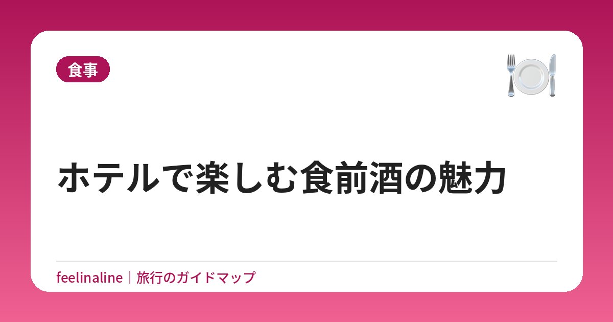 ホテルで楽しむ食前酒の魅力