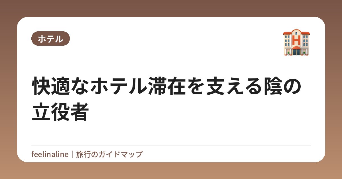快適なホテル滞在を支える陰の立役者