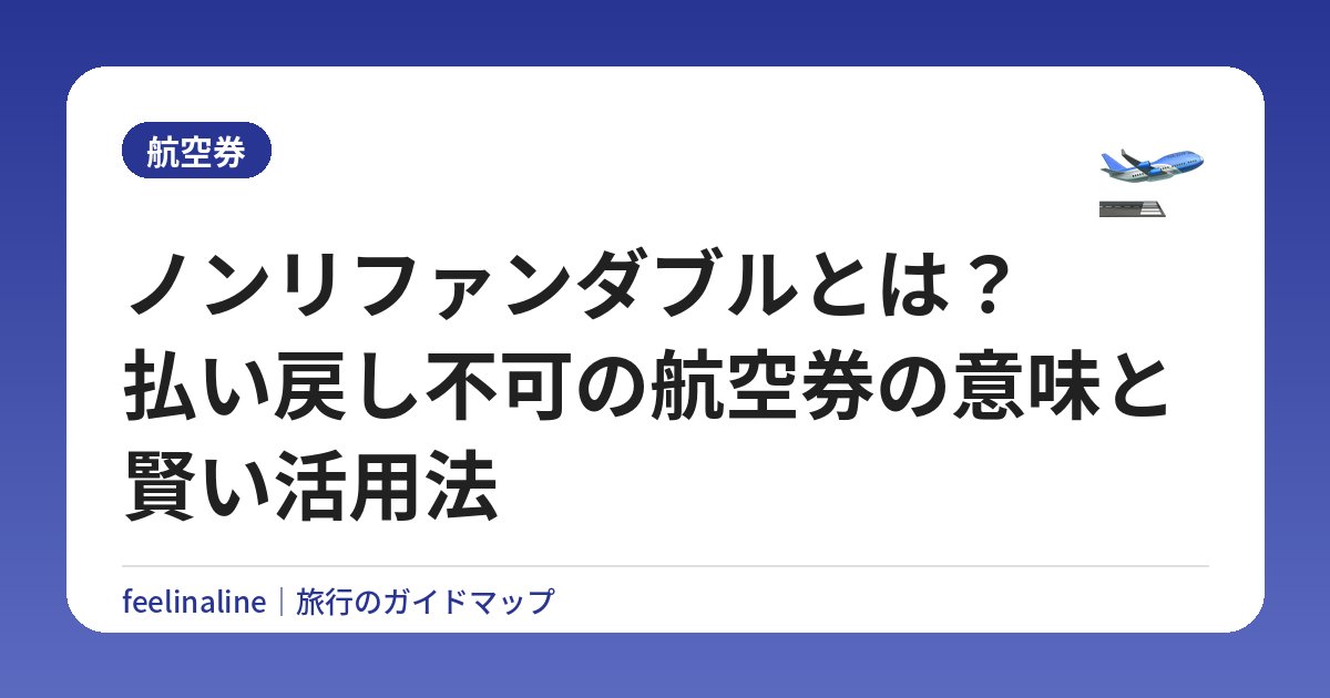 ノンリファンダブルとは？払い戻し不可の航空券の意味と賢い活用法