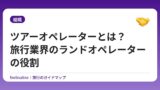ツアーオペレーターとは？旅行業界のランドオペレーターの役割