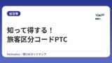 知って得する！旅客区分コードPTC