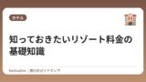 知っておきたいリゾート料金の基礎知識