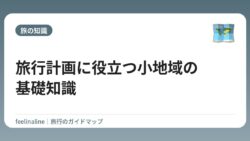 旅行計画に役立つ小地域の基礎知識
