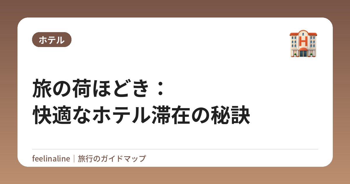 旅の荷ほどき：快適なホテル滞在の秘訣