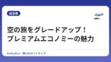 空の旅をグレードアップ！プレミアムエコノミーの魅力