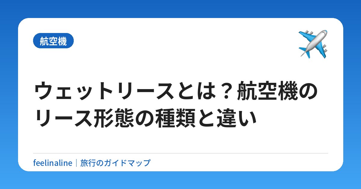 ウェットリースとは？航空機のリース形態の種類と違い